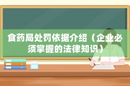 食藥局處罰依據(jù)介紹（企業(yè)必須掌握的法律知識）