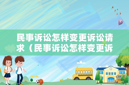 民事訴訟怎樣變更訴訟請(qǐng)求（民事訴訟怎樣變更訴訟請(qǐng)求呢）