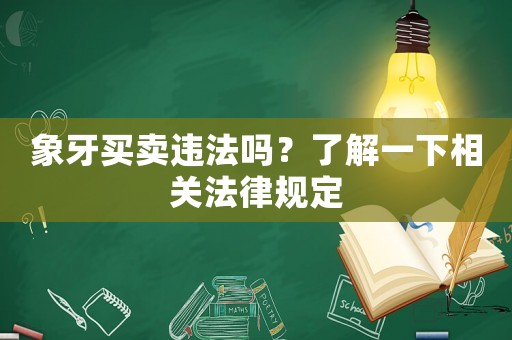 象牙買賣違法嗎？了解一下相關(guān)法律規(guī)定