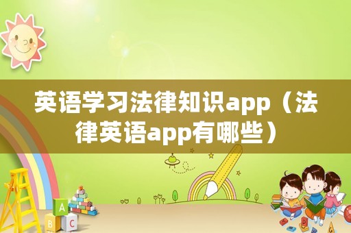 英語(yǔ)學(xué)習(xí)法律知識(shí)app（法律英語(yǔ)app有哪些）