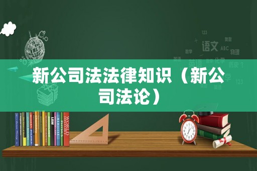 新公司法法律知識(shí)（新公司法論）
