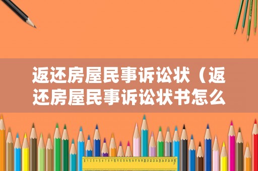 返還房屋民事訴訟狀（返還房屋民事訴訟狀書怎么寫）