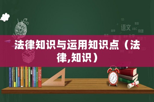 法律知識與運(yùn)用知識點(diǎn)（法律,知識）