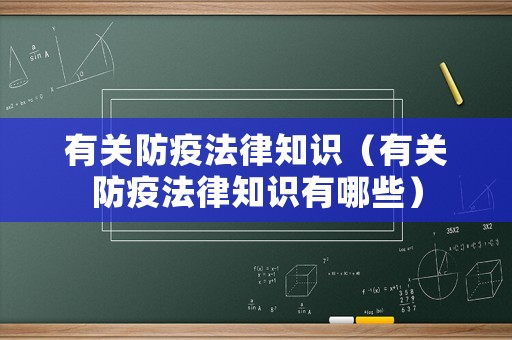 有關(guān)防疫法律知識(shí)（有關(guān)防疫法律知識(shí)有哪些）
