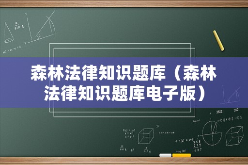 森林法律知識(shí)題庫(kù)（森林法律知識(shí)題庫(kù)電子版）
