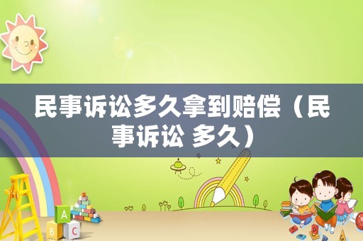 民事訴訟多久拿到賠償（民事訴訟 多久）