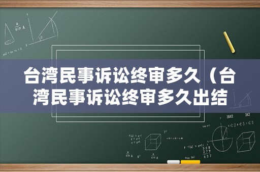 臺灣民事訴訟終審多久（臺灣民事訴訟終審多久出結(jié)果）