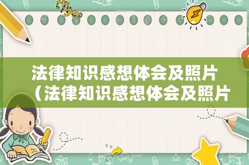 法律知識感想體會及照片（法律知識感想體會及照片怎么寫）