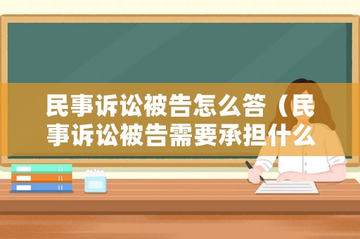 民事訴訟被告怎么答（民事訴訟被告需要承擔(dān)什么費用）