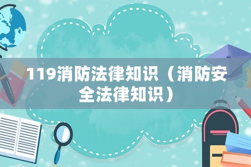 119消防法律知識（消防安全法律知識）