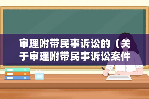 審理附帶民事訴訟的（關(guān)于審理附帶民事訴訟案件若干問題的意見）