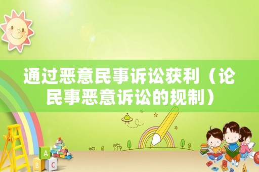 通過(guò)惡意民事訴訟獲利（論民事惡意訴訟的規(guī)制）
