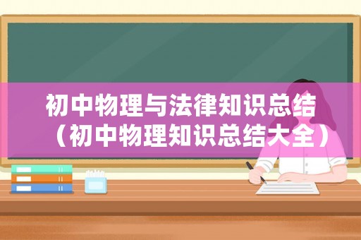 初中物理與法律知識總結(jié)（初中物理知識總結(jié)大全）