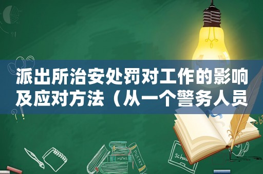 派出所治安處罰對工作的影響及應(yīng)對方法（從一個警務(wù)人員的角度出發(fā)）