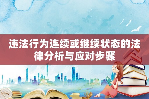 違法行為連續(xù)或繼續(xù)狀態(tài)的法律分析與應(yīng)對(duì)步驟