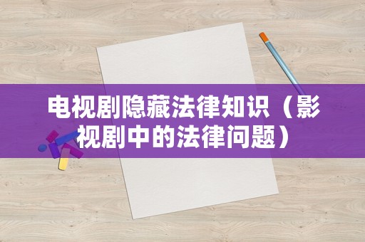 電視劇隱藏法律知識（影視劇中的法律問題）