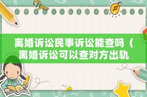 離婚訴訟民事訴訟能查嗎（離婚訴訟可以查對方出軌嗎）