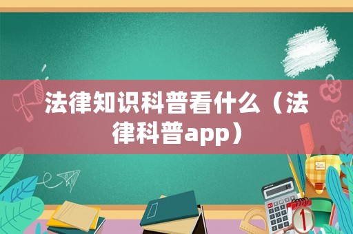 法律知識(shí)科普看什么（法律科普app）