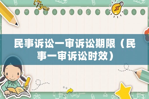 民事訴訟一審訴訟期限（民事一審訴訟時(shí)效）