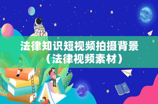 法律知識(shí)短視頻拍攝背景（法律視頻素材）