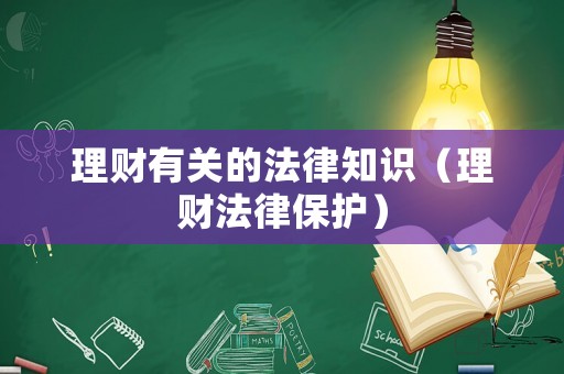 理財(cái)有關(guān)的法律知識(shí)（理財(cái)法律保護(hù)）