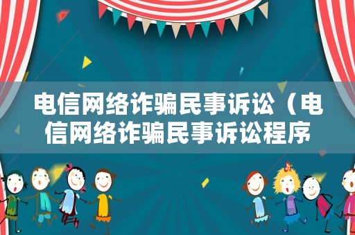 電信網(wǎng)絡(luò)詐騙民事訴訟（電信網(wǎng)絡(luò)詐騙民事訴訟程序）