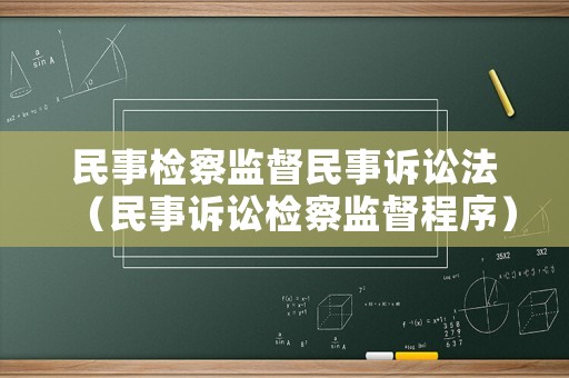 民事檢察監(jiān)督民事訴訟法（民事訴訟檢察監(jiān)督程序）