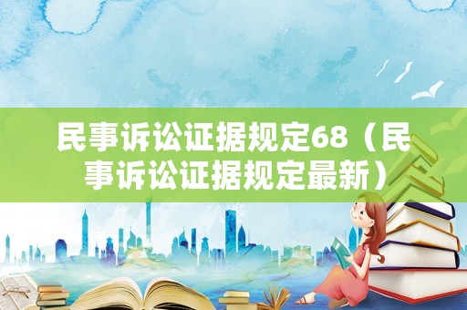 民事訴訟證據(jù)規(guī)定68（民事訴訟證據(jù)規(guī)定最新）