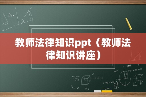 教師法律知識(shí)ppt（教師法律知識(shí)講座）