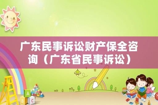廣東民事訴訟財(cái)產(chǎn)保全咨詢（廣東省民事訴訟）
