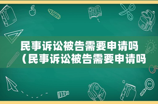 民事訴訟被告需要申請嗎（民事訴訟被告需要申請嗎法律援助）