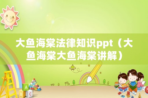 大魚海棠法律知識(shí)ppt（大魚海棠大魚海棠講解）