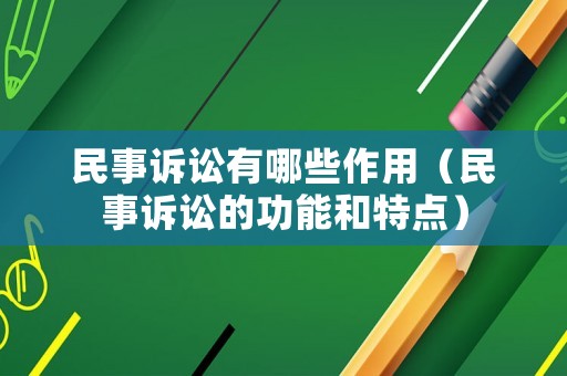 民事訴訟有哪些作用（民事訴訟的功能和特點(diǎn)）
