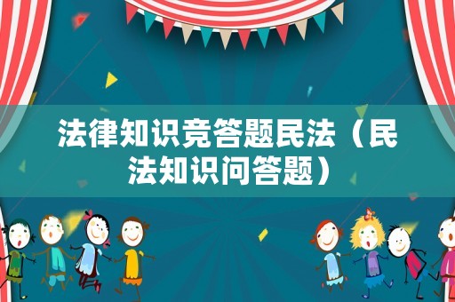 法律知識(shí)競(jìng)答題民法（民法知識(shí)問(wèn)答題）