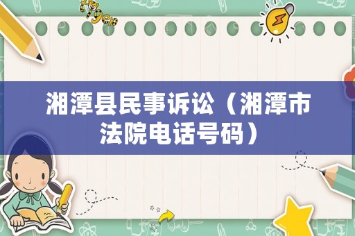 湘潭縣民事訴訟（湘潭市法院電話號碼）