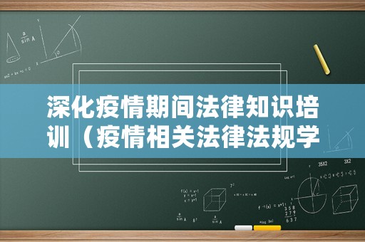 深化疫情期間法律知識(shí)培訓(xùn)（疫情相關(guān)法律法規(guī)學(xué)法心得）