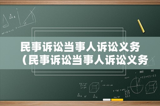 民事訴訟當(dāng)事人訴訟義務(wù)（民事訴訟當(dāng)事人訴訟義務(wù)包括）