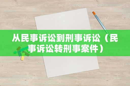 從民事訴訟到刑事訴訟（民事訴訟轉(zhuǎn)刑事案件）