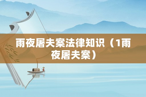 雨夜屠夫案法律知識（1雨夜屠夫案）