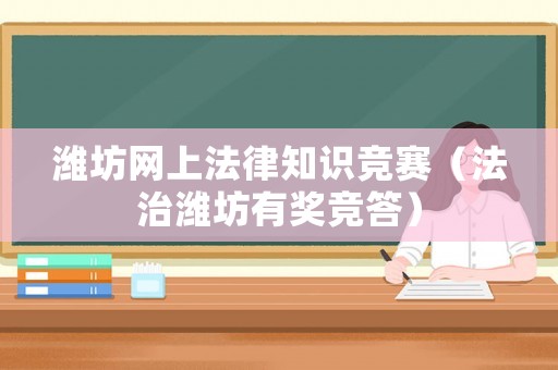 濰坊網(wǎng)上法律知識競賽（法治濰坊有獎競答）
