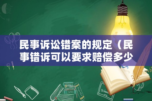 民事訴訟錯(cuò)案的規(guī)定（民事錯(cuò)訴可以要求賠償多少錢）