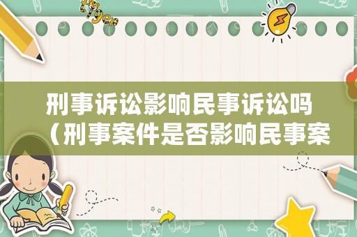 刑事訴訟影響民事訴訟嗎（刑事案件是否影響民事案件的審理）