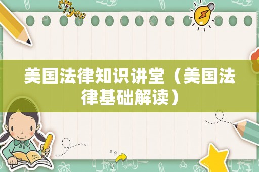 美國(guó)法律知識(shí)講堂（美國(guó)法律基礎(chǔ)解讀）