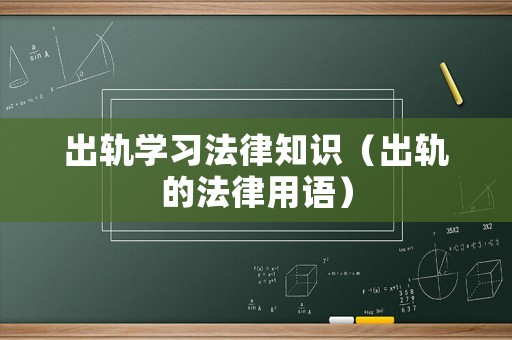 出軌學(xué)習(xí)法律知識（出軌的法律用語）