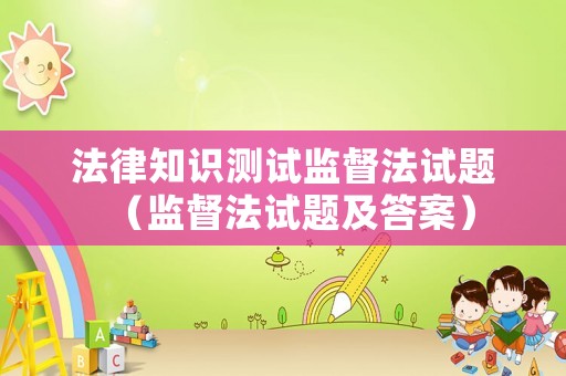 法律知識測試監(jiān)督法試題（監(jiān)督法試題及答案）