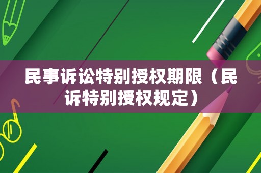 民事訴訟特別授權(quán)期限（民訴特別授權(quán)規(guī)定）
