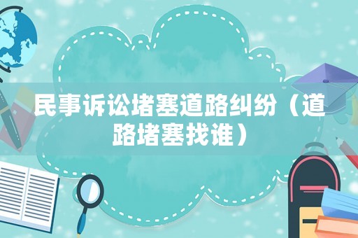 民事訴訟堵塞道路糾紛（道路堵塞找誰）