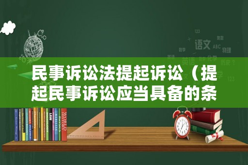 民事訴訟法提起訴訟（提起民事訴訟應當具備的條件是選擇題）