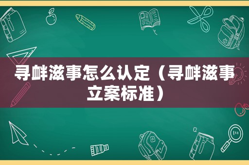 尋釁滋事怎么認定（尋釁滋事立案標準）