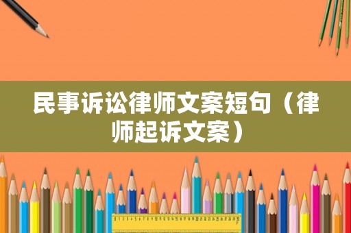 民事訴訟律師文案短句（律師起訴文案）